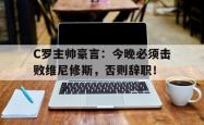 关于C罗主帅豪言：今晚必须击败维尼修斯，否则辞职！的信息