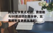 阿扎伦卡焦点对战，费德勒与80激战切尔西分钟，比赛规则变更胜负难料！